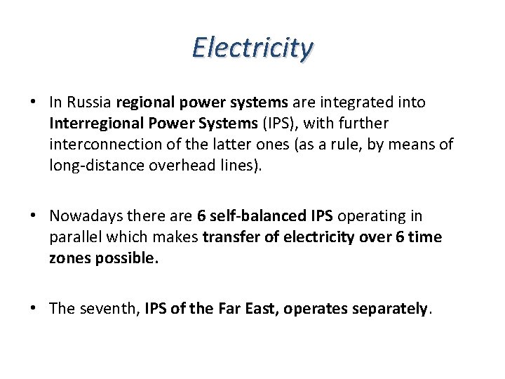Electricity • In Russia regional power systems are integrated into Interregional Power Systems (IPS),