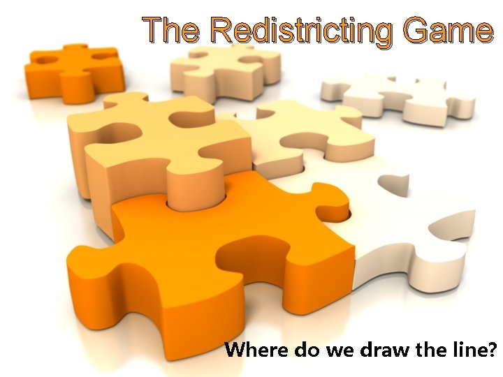 The Redistricting Game Where do we draw the line? 
