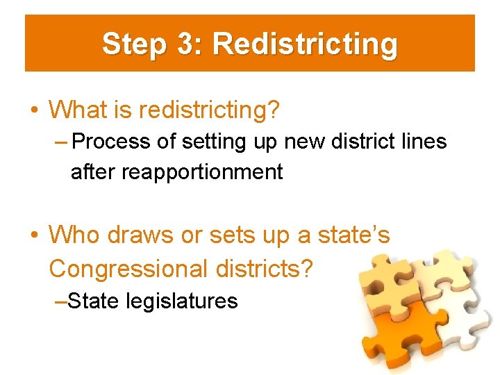 Step 3: Redistricting • What is redistricting? – Process of setting up new district