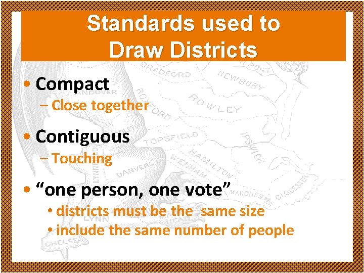 Standards used to Draw Districts • Compact – Close together • Contiguous – Touching