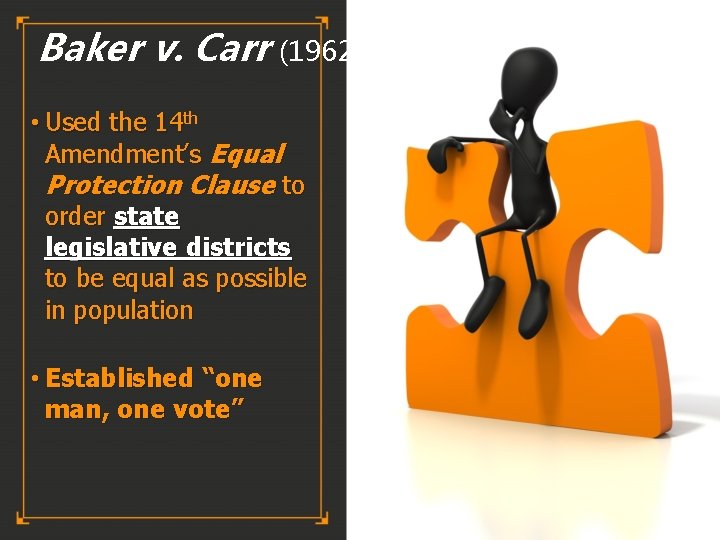 Baker v. Carr (1962) • Used the 14 th Amendment’s Equal Protection Clause to