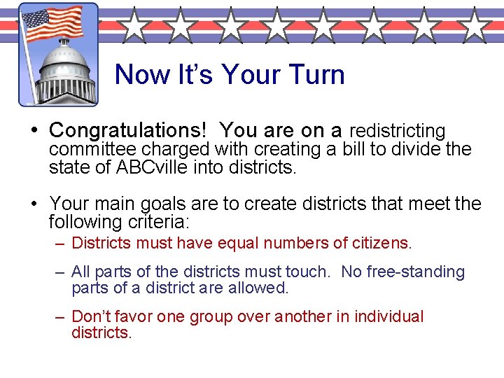 Now It’s Your Turn • Congratulations! You are on a redistricting committee charged with