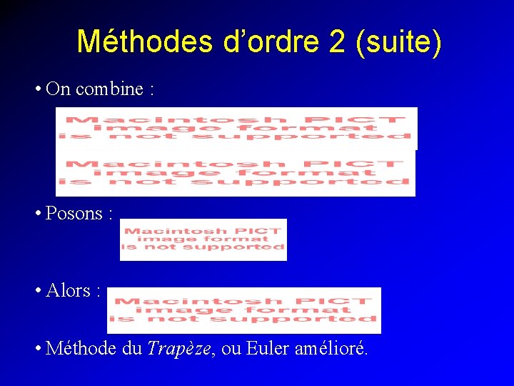 Méthodes d’ordre 2 (suite) • On combine : • Posons : • Alors :