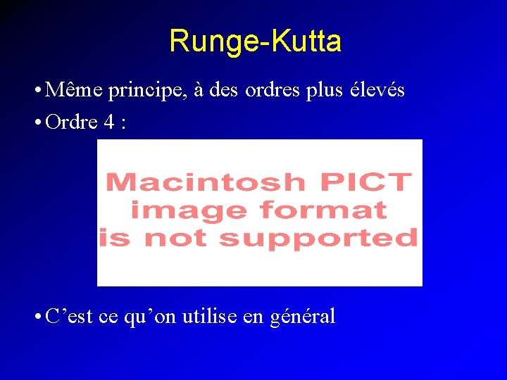 Runge-Kutta • Même principe, à des ordres plus élevés • Ordre 4 : •