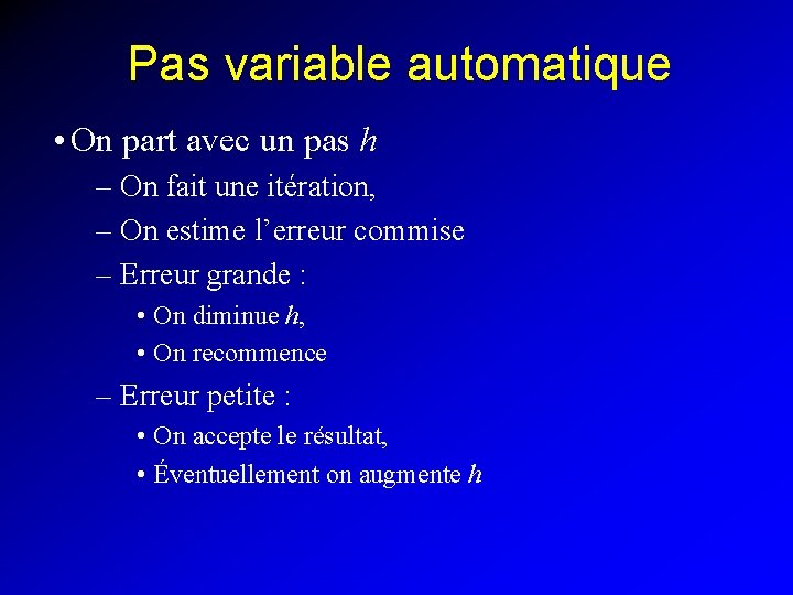 Pas variable automatique • On part avec un pas h – On fait une