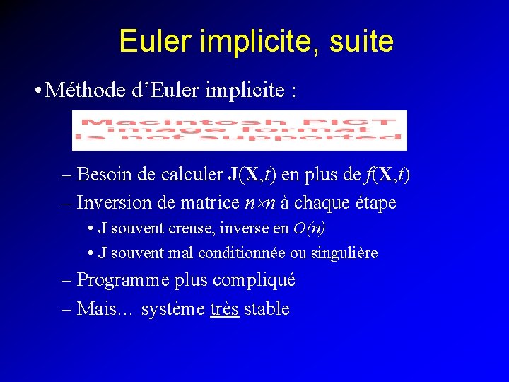 Euler implicite, suite • Méthode d’Euler implicite : – Besoin de calculer J(X, t)