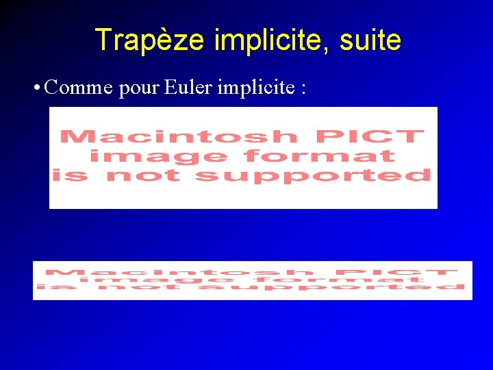 Trapèze implicite, suite • Comme pour Euler implicite : 