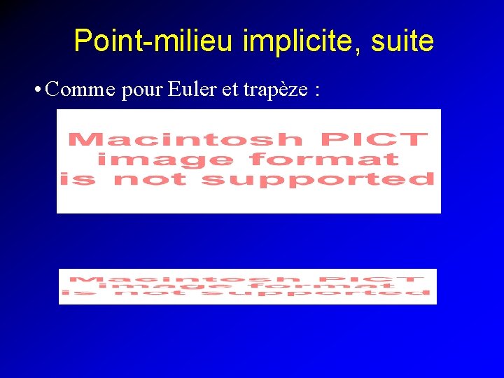 Point-milieu implicite, suite • Comme pour Euler et trapèze : 