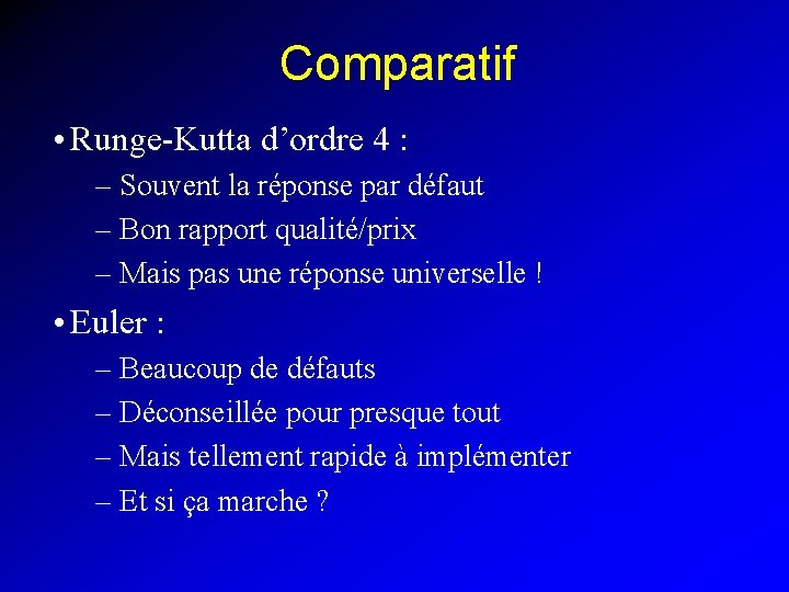 Comparatif • Runge-Kutta d’ordre 4 : – Souvent la réponse par défaut – Bon