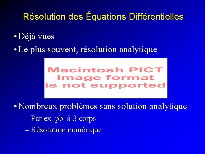 Résolution des Équations Différentielles • Déjà vues • Le plus souvent, résolution analytique •