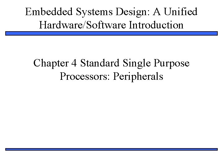 Embedded Systems Design: A Unified Hardware/Software Introduction Chapter 4 Standard Single Purpose Processors: Peripherals