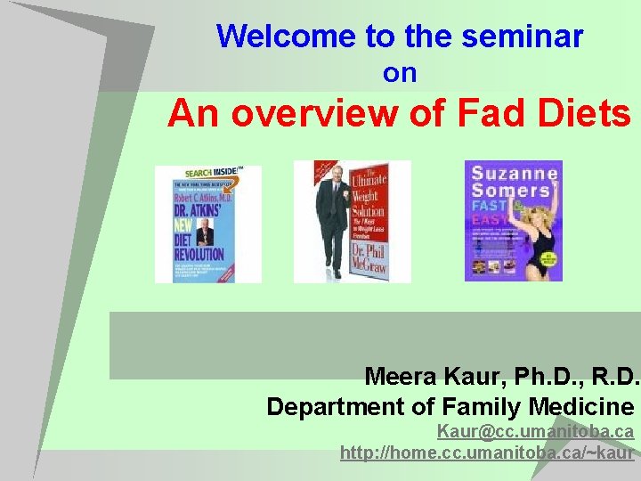 Welcome to the seminar on An overview of Fad Diets Meera Kaur, Ph. D.