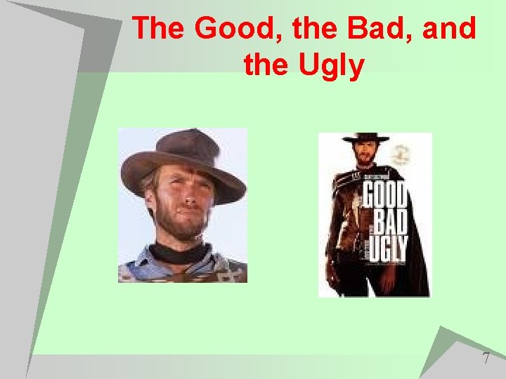 The Good, the Bad, and the Ugly 7 