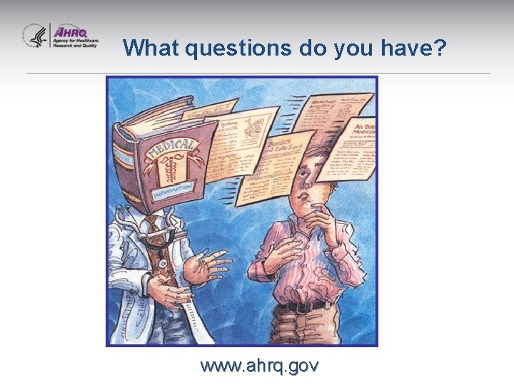 What questions do you have? www. ahrq. gov 