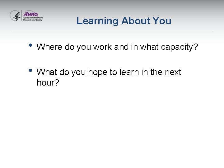 Learning About You • Where do you work and in what capacity? • What