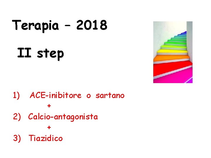 Terapia – 2018 II step 1) ACE-inibitore o sartano + 2) Calcio-antagonista + 3) Terapia – 2018 II step 1) ACE-inibitore o sartano + 2) Calcio-antagonista + 3)