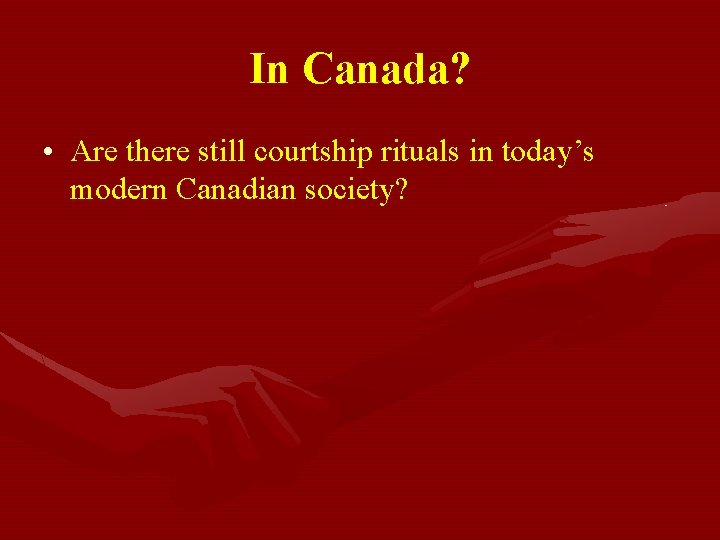 In Canada? • Are there still courtship rituals in today’s modern Canadian society? In Canada? • Are there still courtship rituals in today’s modern Canadian society?