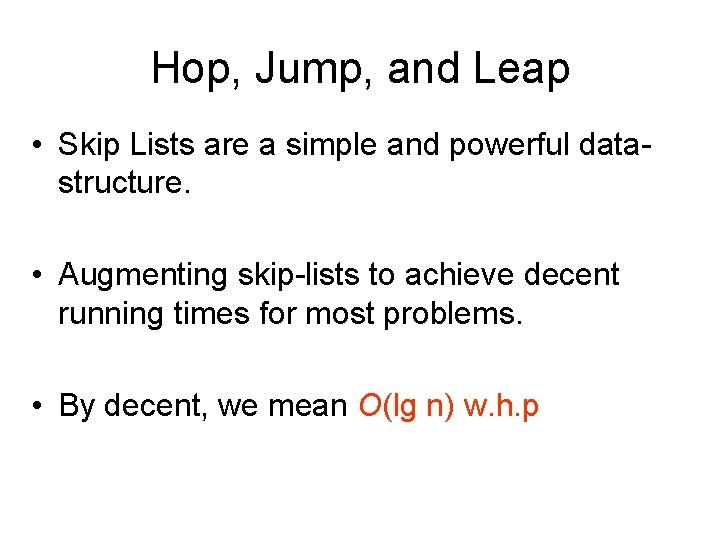 Hop, Jump, and Leap • Skip Lists are a simple and powerful datastructure. •