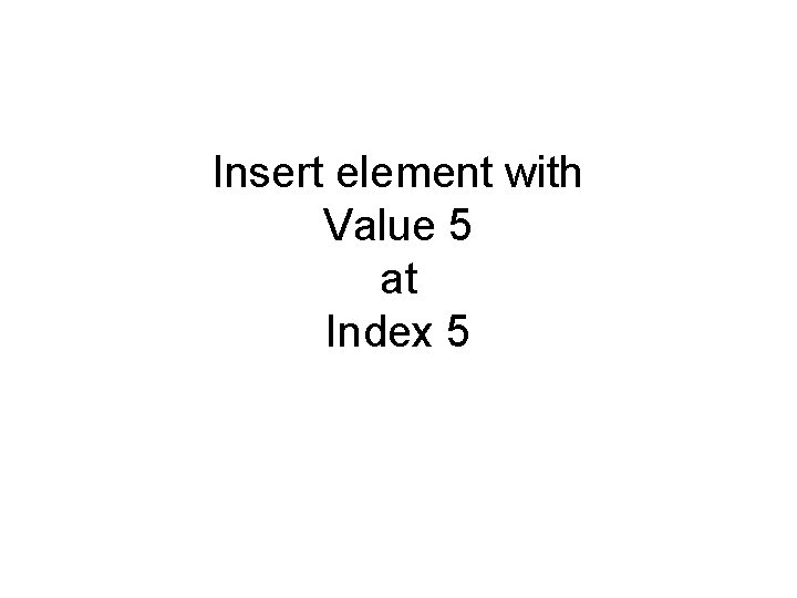 Insert element with Value 5 at Index 5 