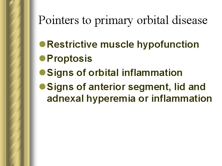 Pointers to primary orbital disease l Restrictive muscle hypofunction l Proptosis l Signs of