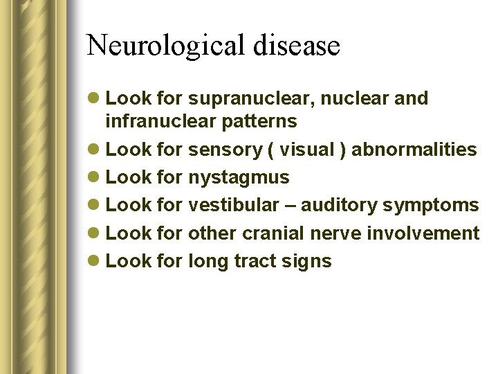 Neurological disease l Look for supranuclear, nuclear and infranuclear patterns l Look for sensory