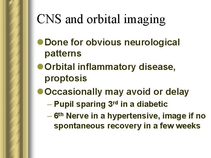 CNS and orbital imaging l Done for obvious neurological patterns l Orbital inflammatory disease,