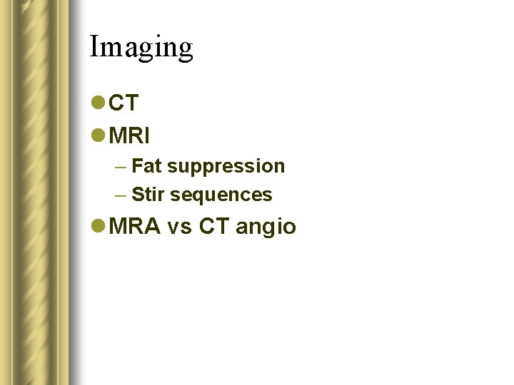 Imaging l CT l MRI – Fat suppression – Stir sequences l MRA vs