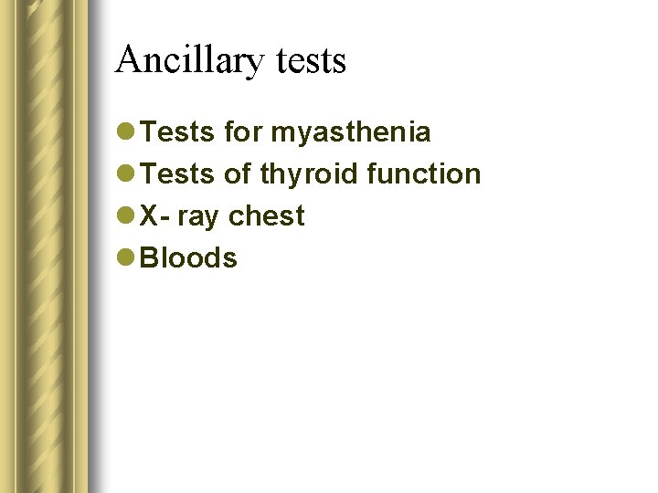 Ancillary tests l Tests for myasthenia l Tests of thyroid function l X- ray