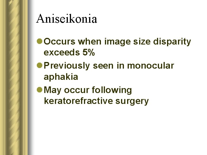 Aniseikonia l Occurs when image size disparity exceeds 5% l Previously seen in monocular