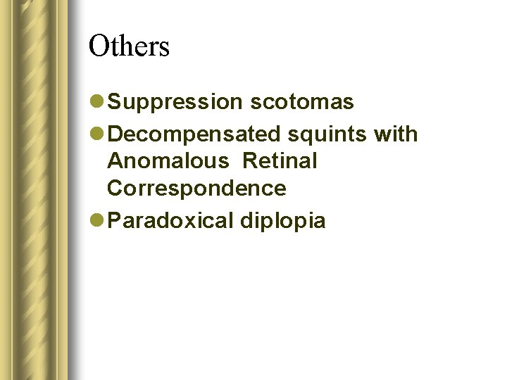 Others l Suppression scotomas l Decompensated squints with Anomalous Retinal Correspondence l Paradoxical diplopia