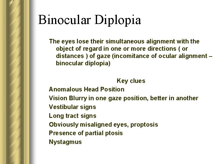 Binocular Diplopia The eyes lose their simultaneous alignment with the object of regard in