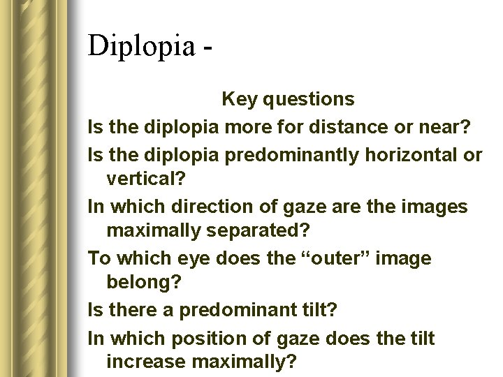 Diplopia Key questions Is the diplopia more for distance or near? Is the diplopia