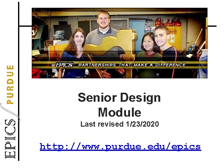 Senior Design Module Last revised 1/23/2020 http: //www. purdue. edu/epics 