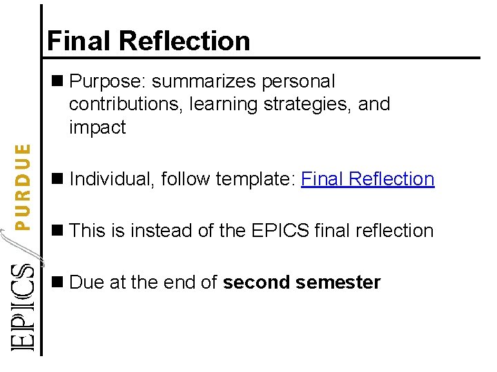 Final Reflection n Purpose: summarizes personal contributions, learning strategies, and impact n Individual, follow