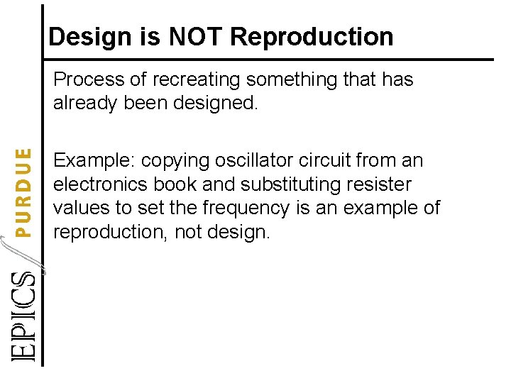Design is NOT Reproduction Process of recreating something that has already been designed. Example: