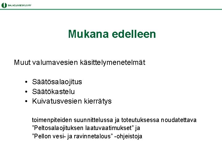 Mukana edelleen Muut valumavesien käsittelymenetelmät • Säätösalaojitus • Säätökastelu • Kuivatusvesien kierrätys toimenpiteiden suunnittelussa