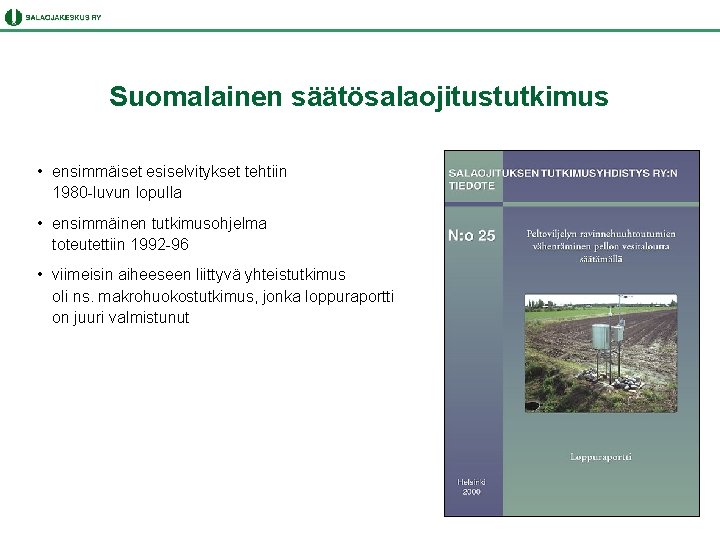 Suomalainen säätösalaojitustutkimus • ensimmäiset esiselvitykset tehtiin 1980 -luvun lopulla • ensimmäinen tutkimusohjelma toteutettiin 1992