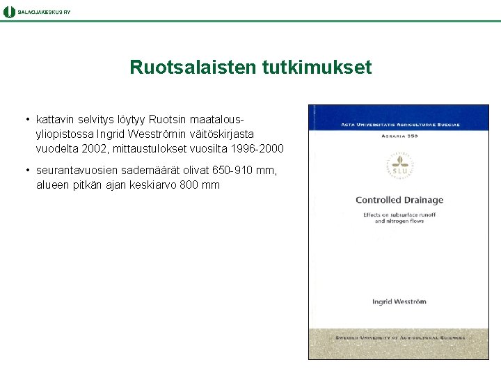 Ruotsalaisten tutkimukset • kattavin selvitys löytyy Ruotsin maatalousyliopistossa Ingrid Wesströmin väitöskirjasta vuodelta 2002, mittaustulokset