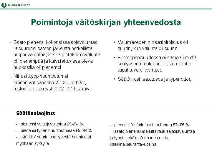 Poimintoja väitöskirjan yhteenvedosta • Säätö pienensi kokonaissalaojavaluntaa ja suurensi sateen jälkeistä hetkellistä huippuvaluntaa, koska