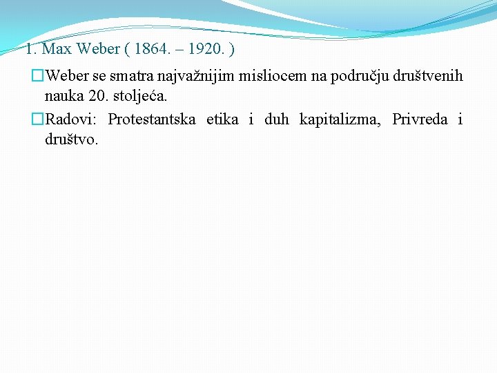 1. Max Weber ( 1864. – 1920. ) �Weber se smatra najvažnijim misliocem na