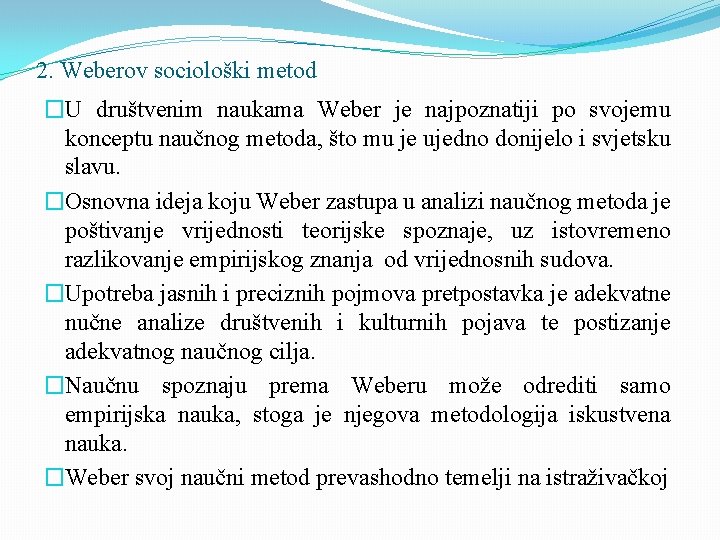2. Weberov sociološki metod �U društvenim naukama Weber je najpoznatiji po svojemu konceptu naučnog