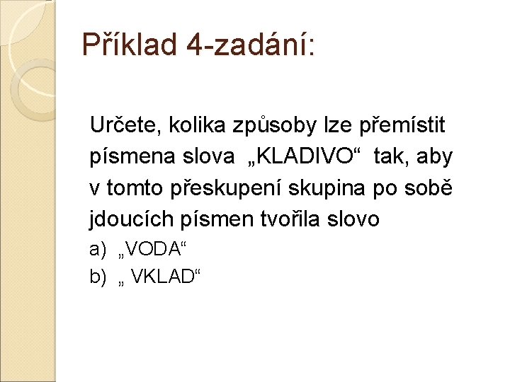 Příklad 4 -zadání: Určete, kolika způsoby lze přemístit písmena slova „KLADIVO“ tak, aby v