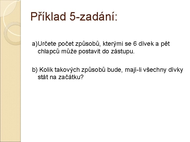 Příklad 5 -zadání: a)Určete počet způsobů, kterými se 6 dívek a pět chlapců může