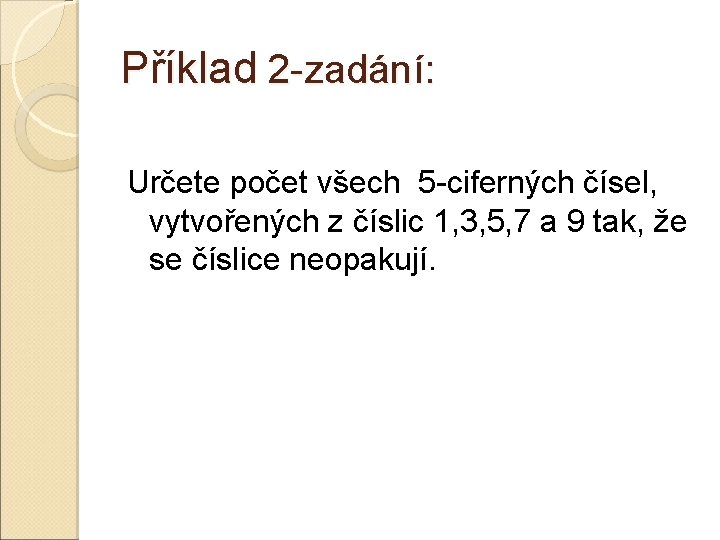 Příklad 2 -zadání: Určete počet všech 5 -ciferných čísel, vytvořených z číslic 1, 3,