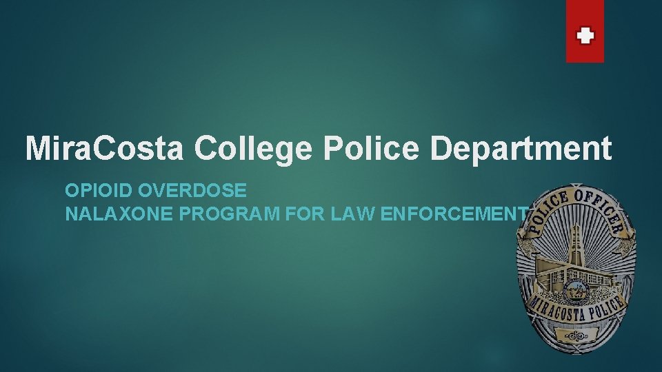 Mira. Costa College Police Department OPIOID OVERDOSE NALAXONE PROGRAM FOR LAW ENFORCEMENT Mira. Costa College Police Department OPIOID OVERDOSE NALAXONE PROGRAM FOR LAW ENFORCEMENT