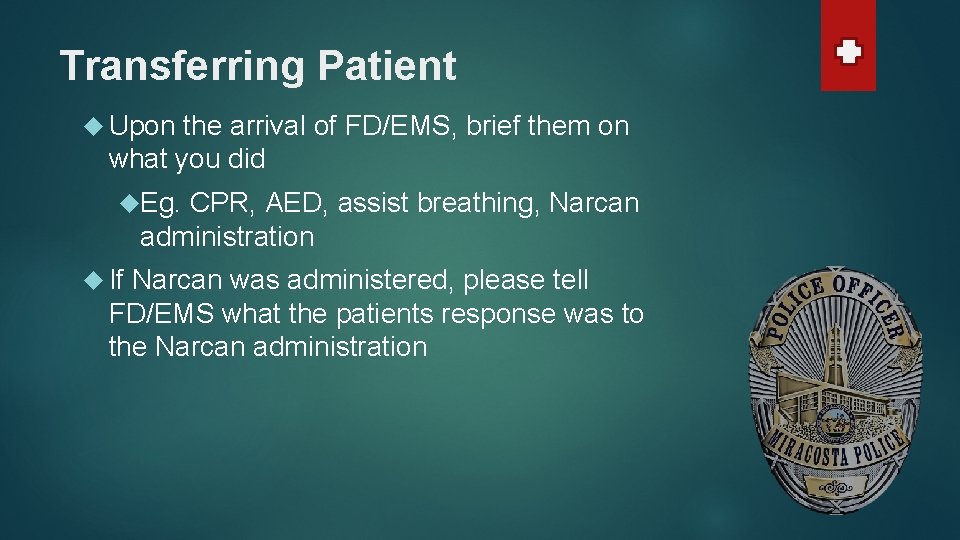 Transferring Patient Upon the arrival of FD/EMS, brief them on what you did Eg.