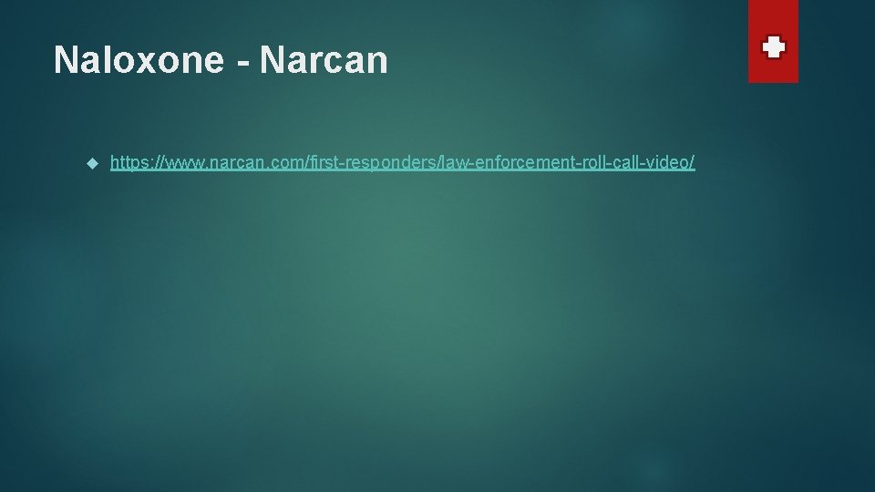 Naloxone - Narcan https: //www. narcan. com/first-responders/law-enforcement-roll-call-video/ 