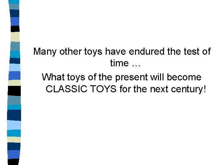 Many other toys have endured the test of time … What toys of the Many other toys have endured the test of time … What toys of the