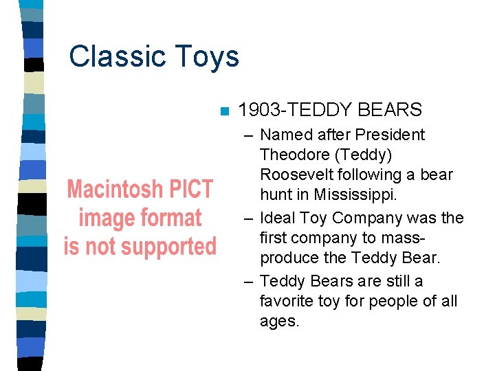 Classic Toys n 1903 -TEDDY BEARS – Named after President Theodore (Teddy) Roosevelt following Classic Toys n 1903 -TEDDY BEARS – Named after President Theodore (Teddy) Roosevelt following