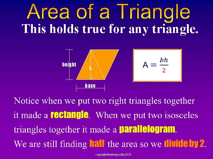 This holds true for any triangle. height h base copyright©amberpasillas 2010 